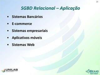 SGBD Relacional – Aplicação
• Sistemas Bancários
• E-commerce
• Sistemas empresariais
• Aplicativos móveis
• Sistemas Web
21
 