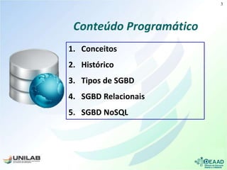 Conteúdo Programático
1. Conceitos
2. Histórico
3. Tipos de SGBD
4. SGBD Relacionais
5. SGBD NoSQL
3
 