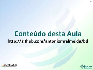 Conteúdo desta Aula
http://github.com/antoniomralmeida/bd
49
 