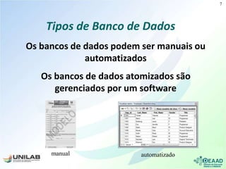 Tipos de Banco de Dados
Os bancos de dados podem ser manuais ou
automatizados
Os bancos de dados atomizados são
gerenciados por um software
manual automatizado
7
 