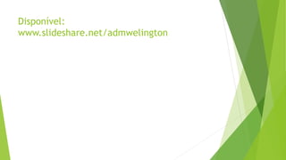 Disponível:
www.slideshare.net/admwelington
 