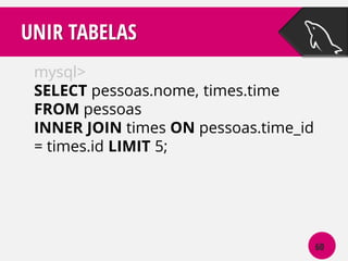 UNIR TABELAS
mysql>
SELECT pessoas.nome, times.time
FROM pessoas
INNER JOIN times ON pessoas.time_id
= times.id LIMIT 5;

60

 