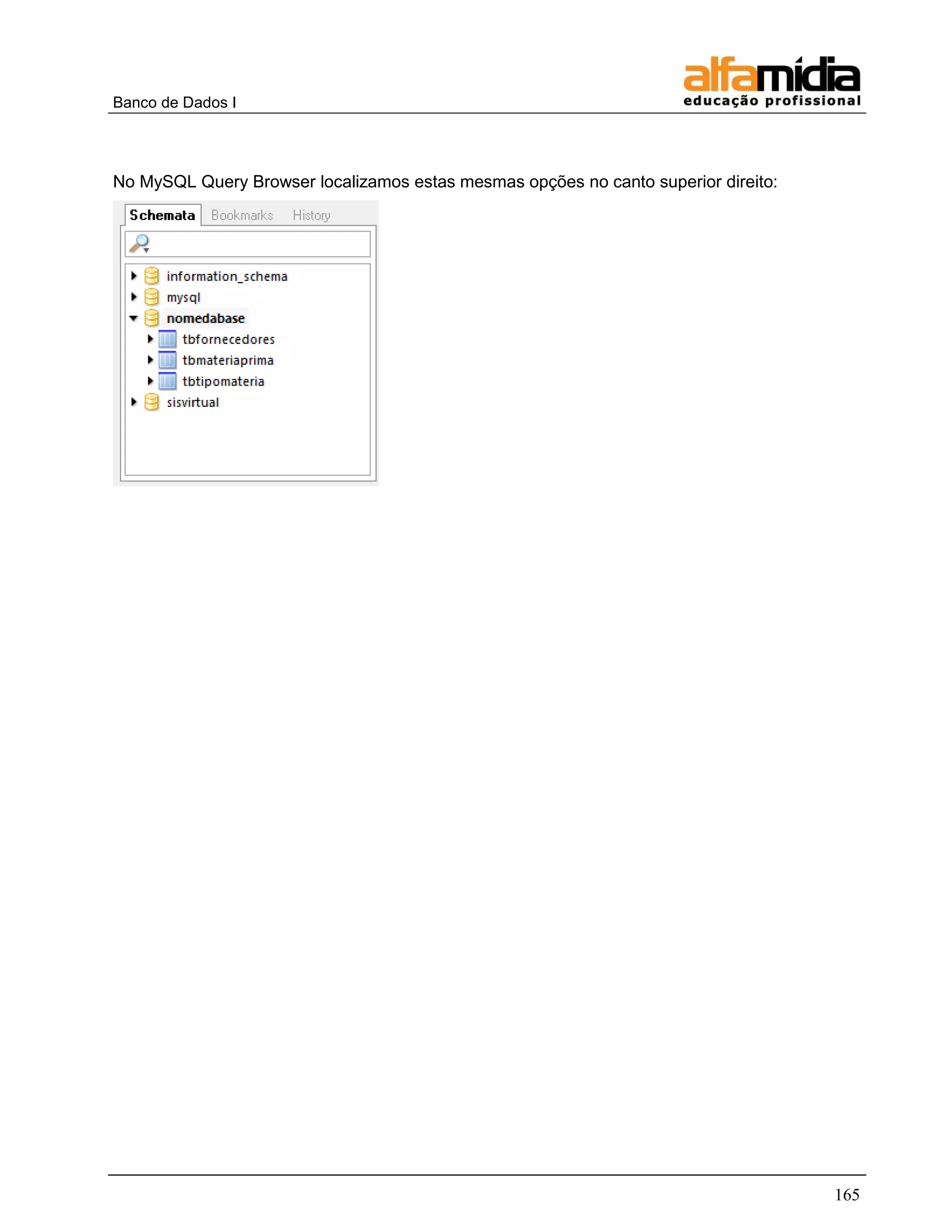 Banco de Dados I 
165 
No MySQL Query Browser localizamos estas mesmas opções no canto superior direito: 
 