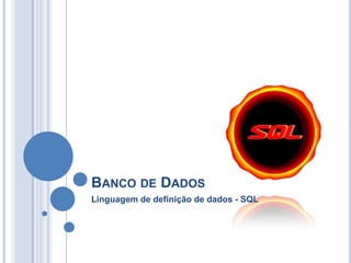Banco de Dados Linguagem de definição de dados - SQL 