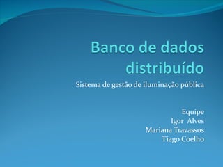 Sistema de gestão de iluminação pública Equipe Igor  Alves Mariana Travassos Tiago Coelho 