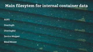 Main filesytem for internal container data
AUFS
Overlayfs
Overlayfs2
Device-Mapper
Bind/Mount
 