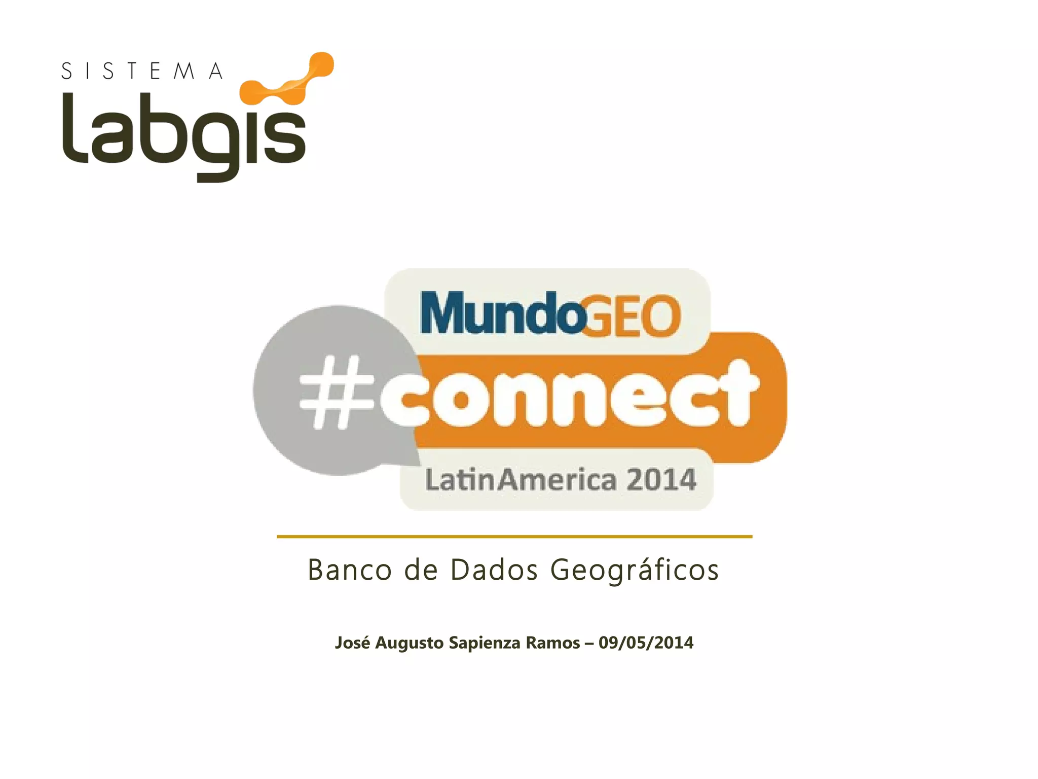 Banco de Dados Geográficos
José Augusto Sapienza Ramos – 09/05/2014
 