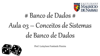 # Banco de Dados #
Aula 03 – Conceitos de Sistemas
de Banco de Dados
Prof. Leinylson Fontinele Pereira
 