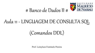 # Banco de Dados II #
Aula 11 - LINGUAGEM DE CONSULTA SQL
(Comandos DDL)
Prof. Leinylson Fontinele Pereira
 