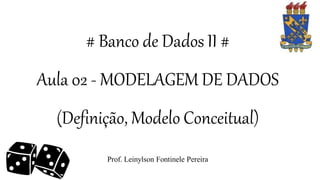 # Banco de Dados II #
Aula 02 - MODELAGEM DE DADOS
(Definição, Modelo Conceitual)
Prof. Leinylson Fontinele Pereira
 