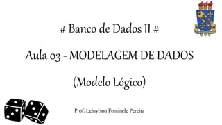 # Banco de Dados II #
Aula 03 - MODELAGEM DE DADOS
(Modelo Lógico)
Prof. Leinylson Fontinele Pereira
 