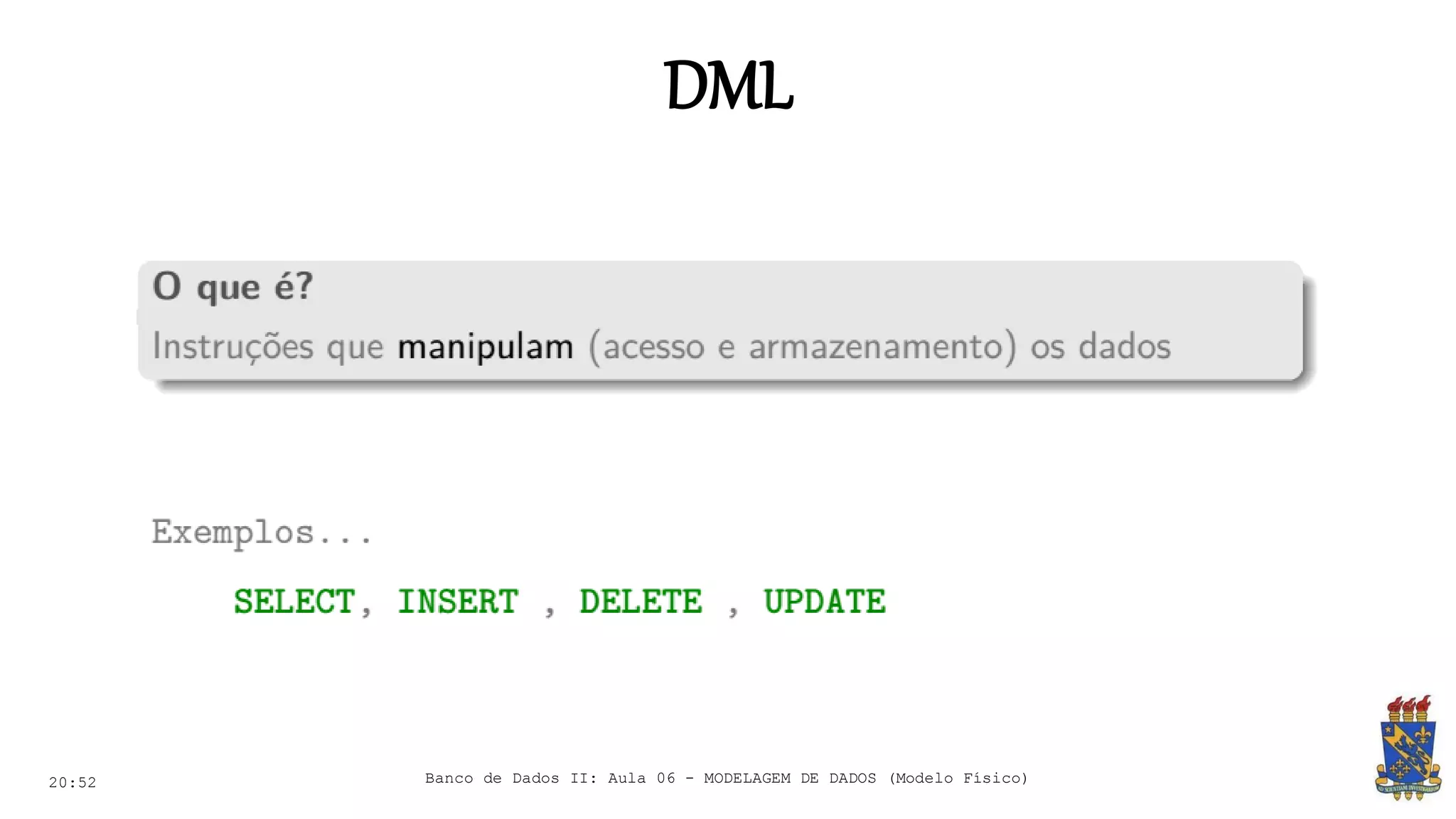 DML
20:52 Banco de Dados II: Aula 06 - MODELAGEM DE DADOS (Modelo Físico)
 