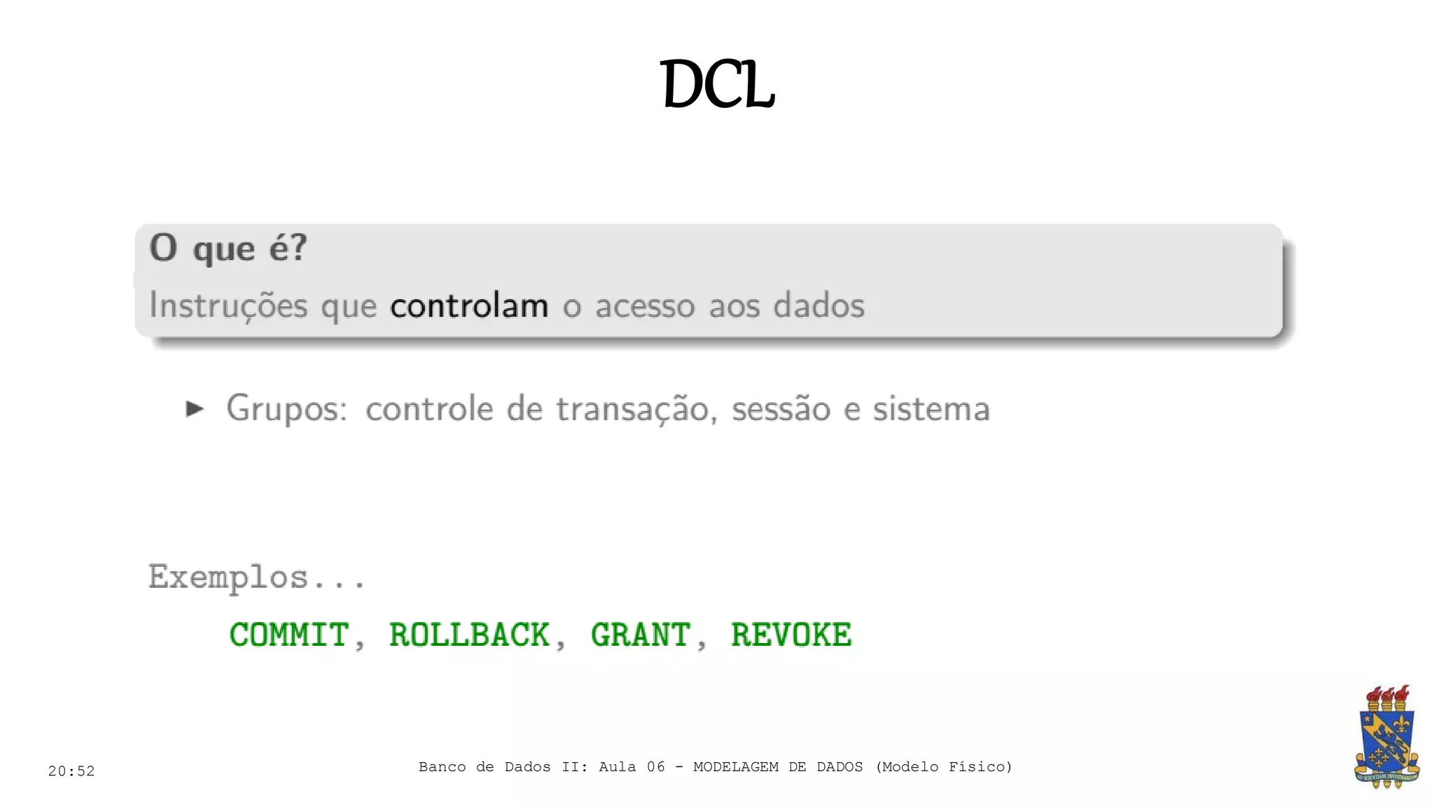DCL
20:52 Banco de Dados II: Aula 06 - MODELAGEM DE DADOS (Modelo Físico)
 