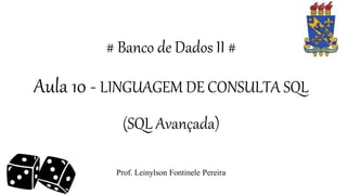 # Banco de Dados II #
Aula 10 - LINGUAGEM DE CONSULTA SQL
(SQL Avançada)
Prof. Leinylson Fontinele Pereira
 