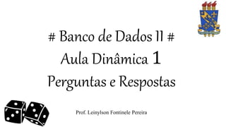 # Banco de Dados II #
Aula Dinâmica 1
Perguntas e Respostas
Prof. Leinylson Fontinele Pereira
 