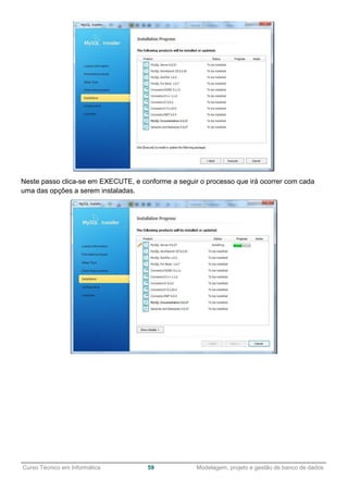 ______________________________________________________________________________________________
Curso Técnico em Informática 59 Modelagem, projeto e gestão de banco de dados
Neste passo clica-se em EXECUTE, e conforme a seguir o processo que irá ocorrer com cada
uma das opções a serem instaladas.
 