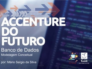 Banco de Dados
Modelagem Conceitual
por: Mário Sergio da Silva
 