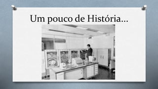 Um pouco de História...
 