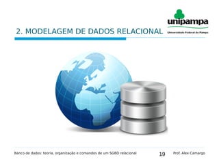 19
2. MODELAGEM DE DADOS RELACIONAL
Banco de dados: teoria, organização e comandos de um SGBD relacional Prof. Alex Camargo
 