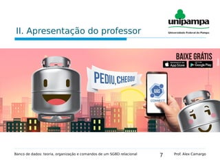 7
II. Apresentação do professor
Banco de dados: teoria, organização e comandos de um SGBD relacional Prof. Alex Camargo
 