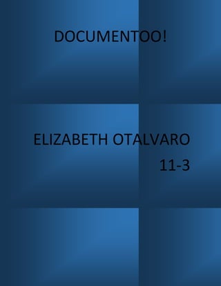 DOCUMENTOO!
ELIZABETH OTALVARO
11-3
 