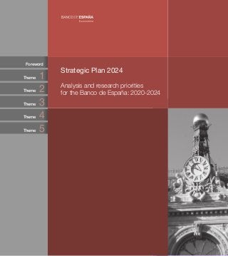 Theme 1
Theme 2
Theme 3
Theme 4
Theme 5
Foreword
1STRATEGIC PLAN 2024
Strategic Plan 2024
Analysis and research priorities
for the Banco de España: 2020-2024
 