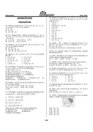 Matemática                                                                                                                Prof. Júlio
                                                                            08. Dados os conjuntos A = {x ∈ N / 1 < x < 5}, B = {2,
                      EXERCÍCIOS                                            - 1, 6, 3} e C = {3,- 4, 6, 9} e D={ x ∈ Z / 1 < x < 4},
                                                                            coloque V ou F:
                        CONJUNTOS                                           ( )2∉A
                                                                            ( )A⊄C
01.    Dados os conjuntos A = {1, 3, 5, 6}, B = {1 , -2 , -3                ( ) A∩B∩C∩D = {2, 3}
, 4,   5, 6} e C = {0, - 2, 4}, calcule:                                    ( ) {3}∈ B
a)     A – B=                                                               ( )3 ∈C
b)     A∪B=                                                                 ( ) {9, - 4} ⊄ C
c)     (A ∩ B) – C=                                                         ( )2∈C
                                                                            ( )7∈A
02. (F.I. Anápolis-GO) – Dados os conjuntos: A = {0, 1,                     ( )2⊂D
3, 5}, B = {1, 3, 5, 7} e C = {3, 8, 9}, o conjunto M = B                   ( )D⊂A
– (A ∪C) é:                                                                 ( ) A – B = {4, 5}
a) {1, 3, 5}      b) {0, 8, 9}   c) {7}                                     ( )A–D=φ
d) {1, 5, 7}     e) {7, 5, 8, 9}
                                                                            09. (OSEC – SP) – Dados os conjuntos A={a; b; c},
03. Sendo A = {1, 3, 4, 5, 6}, B = {2, 4, 5, 7, 8} e C = {4,                B={b; c; d} e C={a, c, d; e}, o conjunto (A – C) ∪ (C –
5, 6, 7, 8}, calcule o valor de:                                            B) ∪ (A ∩ B ∩ C) é:
a) (A – B) ∩ C                                                              a) {a;b;c;e} b) {a;c;e} c ) A d) {b;d;e} e) nda
b) (C ∪ A) ∩ (B – A)
c) [(A – B) ∩ (A ∪ C)] – (A – C)                                            10. Se um conjunto possui 32 subconjuntos, quantos
                                                                            elementos ele tem?
04. Sendo A = {0, 1, 2} e           B = {0, 1, 2, {1, 2}}, assinale
V ou F:                                                                     11. (FGV - SP) Seja A um conjunto com 8 elementos. O
( )A∪B=A               (            )   A∩B=B                               número total de subconjuntos de A :
( ) {1} = B            (            )   {1} ⊂ B                             a) 8    b)6    c) 256   d) 128    e) 100
( ) {1, 2, 3} ⊂ B      (            )   1, 2 ∈B
( )φ∈A                 (            )   φ⊂A                                 12. (CEFET – PR) – Sendo A={0;1;2;3}, B={2;3;4;5} e
( ) {1,2} ⊂ A          (            )   {{1, 2}} ⊂ B                        C={4;5;6;7}, então o conjunto (A – B) ∩ C é:
                                                                            a) {0;1} b) {2;3} c) {6;7}     d) {4;5}    e) ∅
05. (ITA 2005) – Considere os conjuntos S = {0, 2, 4, 6},
T = {1, 3, 5} e U = {0, 1} e as afirmações:                                 13. Dados os conjuntos A = {1, 3, 4, 5, 7, 9}, B = {3, 4,
I. {0} ∈ S e S ∩ U ≠ φ.                                                     5, 6} e C = {5, 8, 9}, determine (B – A) ∩ (C – A).
II. {2} ⊂ S  U e S ∩ T ∩ U = {0, 1}.
III. Existe uma função f : S → T injetiva.                                  14. Dados os conjuntos A = {- 2, 3, 4, 5}, B = {2, - 1, 6,
IV. Nenhuma função g : T → S sobrejetiva.                                   3} e C = {3, 4, 6, 9}, coloque V ou F:
Então, é(são) verdadeira(s)                                                 ( )2∈A                   ( )A⊄C
a) apenas I.      b) apenas IV.     c) apenas I e IV.  d)                   ( ) {3}∈ B               ( )3 ∈C
apenas II e III.   e) apenas III e IV.                                      ( )2∉C                   ( )7∈A
                                                                            ( )C⊂A                   ( )A∩B=3
06. (FATEC – SP) Se A={2;3;5;6;7;8}, B={1;2;3;6;8} e
C={1;4;6;8}, então:                                                         15. Quantos são os subconjuntos do conjunto A = {2, 4,
a) (A – B) ∩ C={2} b) (B – A) ∩ C={1}                                       6, 8, 10, 12, 14}?
c) (A – B) ∩ C={1}  d) (B – A) ∩ C={2}
e) nda                                                                      16. (USS – RJ) – Se A e B são conjuntos, A ∪ B = A se e
                                                                            somente se:
07. (ITA/2004) - Considere as seguintes afirmações sobre                    a) A = B b) A ⊂ B c) B ⊂ A d) A = φ e) B = φ
o conjunto    U = {0, 1, 2, 3, 4, 5, 6, 7, 8, 9} :
                                                                            17. (UFPI) – Considerando os conjuntos A, B e C na figura
I.     ∅∈U      e   n (U ) = 10 .                                           abaixo, a região hachurada representa:

II.    ∅ ⊂ U e n (U ) = 10 .
III.   5 ∈U e { 5 } ⊂ U .
IV.    { 0,1, 2,5} I { 5} = 5 .
Pode-se dizer, então, que é (são) verdadeira(s)                             a) B – (A – C)
a) apenas I e III.       b) apenas II e IV.                                 b) B ∩ ( A – C)
c) apenas II e III.     d) apenas IV.                                       c) B ∪ (A ∩ C)
e) todas as afirmações.                                                     d) B ∩ (A ∪ C)
                                                                            e) B – (A ∪ C)



                                                                      593
 