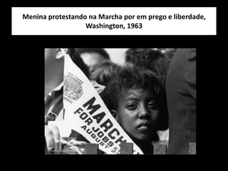 Menina protestando na Marcha por em prego e liberdade,
Washington, 1963
 
