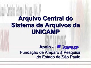 Arquivo Central do Sistema de Arquivos da UNICAMP Apoio -  .   Fundação de Amparo à Pesquisa do Estado de São Paulo 