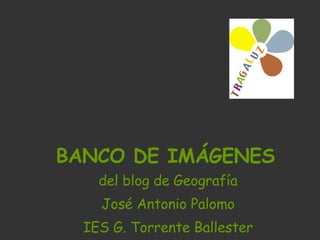 BANCO DE IMÁGENES del blog de Geografía José Antonio Palomo IES G. Torrente Ballester 