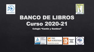 BANCO DE LIBROS
Curso 2020-21
Colegio “Cantín y Gamboa”
 