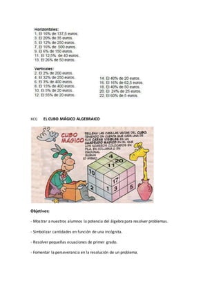 XCI) EL CUBO MÁGICO ALGEBRAICO
Objetivos:
- Mostrar a nuestros alumnos la potencia del álgebra para resolver problemas.
- Simbolizar cantidades en función de una incógnita.
- Resolver pequeñas ecuaciones de primer grado.
- Fomentar la perseverancia en la resolución de un problema.
 