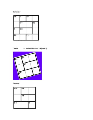 Ejemplo 3
CXXVII) EL JUEGO DEL KENKEN (nivel I)
Ejemplo 1
 