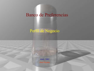 Banco de Preferencias


 Perfil de Negocio




      Abril, 2002
      José Payano
 