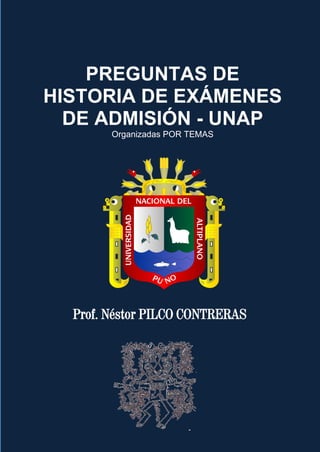 PREGUNTAS DE
HISTORIA DE EXÁMENES
DE ADMISIÓN - UNAP
Organizadas POR TEMAS
Prof. Néstor PILCO CONTRERAS
 