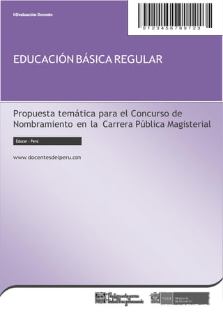 Educar - Perú
EDUCACIÓN BÁSICA REGULAR
Propuesta temática para el Concurso de
Nombramiento en la Carrera Pública Magisterial
www. docentesdelperu.com
 