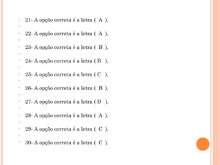 21- A opção correta é a letra (  A  ).   22- A opção correta é a letra (  A  ).   23- A opção correta é a letra (  B  ).   24- A opção correta é a letra ( B  ).   25- A opção correta é a letra ( C  ).   26- A opção correta é a letra (  B  ).   27- A opção correta é a letra ( D  ).   28- A opção correta é a letra (  A  ).   29- A opção correta é a letra (  C  ).   30- A opção correta é a letra (  C  ).   