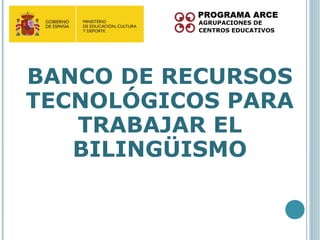 BANCO DE RECURSOS
TECNOLÓGICOS PARA
   TRABAJAR EL
   BILINGÜISMO
 