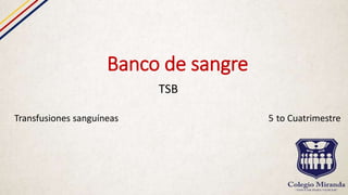 Banco de sangre
TSB
Transfusiones sanguíneas 5 to Cuatrimestre
 
