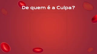 De quem é a Culpa?
 