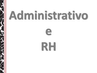 Administrativo
     e
    RH
 