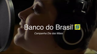 1
Banco do Brasil
Campanha Dia das Mães
 