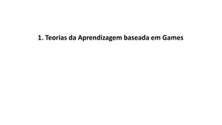 1. Teorias da Aprendizagem baseada em Games
2. Cases de Games
3. Gamificação
4. Cases de Gamificação
5. Design de Games
6. Organizações, Eventos
7. Bibliografia
 
