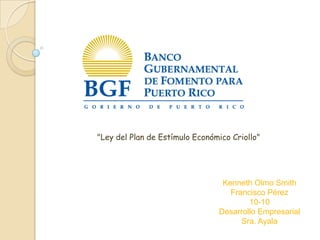 "Ley del Plan de Estímulo Económico Criollo"




                                 Kenneth Olmo Smith
                                   Francisco Pérez
                                        10-10
                                Desarrollo Empresarial
                                      Sra. Ayala
 