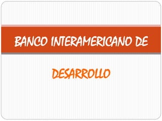 BANCO INTERAMERICANO DE
DESARROLLO
 