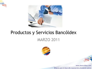 Productos y Servicios Bancóldex MARZO 2011 