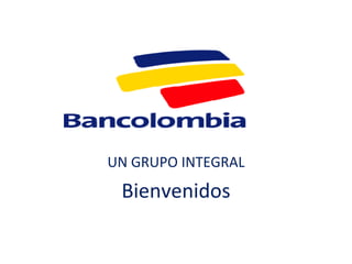 BANCOLOMBIA UN GRUPO INTEGRAL Bienvenidos 