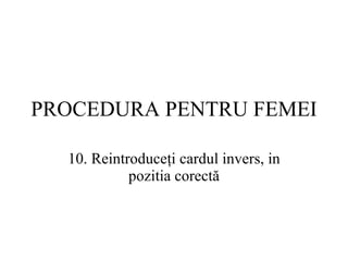 PROCEDURA  PENTRU FEMEI 10.  Reintroduceţi cardul invers, in pozitia corectă 