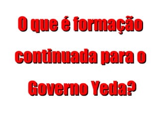 O que é formação continuada para o Governo Yeda? 