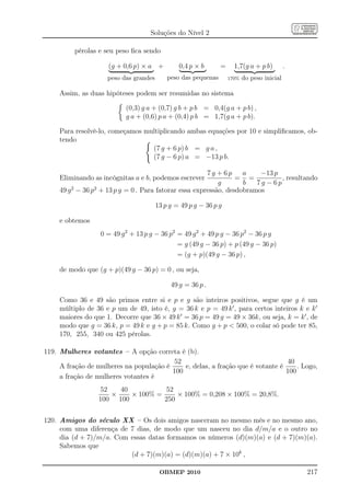 Soluções do Nível 2

          pérolas e seu peso ﬁca sendo

                     (g + 0,6 p) × a +          0,4 p × b       =     1,7(g a + p b)         .
                     peso das grandes       peso das pequenas       170%   do peso inicial

     Assim, as duas hipóteses podem ser resumidas no sistema

                            (0,3) g a + (0,7) g b + p b = 0,4(g a + p b) ,
                            g a + (0,6) p a + (0,4) p b = 1,7(g a + p b).

     Para resolvê-lo, começamos multiplicando ambas equações por 10 e simpliﬁcamos, ob-
     tendo
                                  (7 g + 6 p) b = g a ,
                                  (7 g − 6 p) a = −13 p b.

                                                         7g + 6p     a    −13 p
     Eliminando as incógnitas a e b, podemos escrever              = =           , resultando
                                                             g       b   7g − 6p
     49 g 2 − 36 p2 + 13 p g = 0 . Para fatorar essa expressão, desdobramos

                                        13 p g = 49 p g − 36 p g

     e obtemos
                   0 = 49 g 2 + 13 p g − 36 p2 = 49 g 2 + 49 p g − 36 p2 − 36 p g
                                               = g (49 g − 36 p) + p (49 g − 36 p)
                                               = (g + p)(49 g − 36 p) ,

     de modo que (g + p)(49 g − 36 p) = 0 , ou seja,

                                             49 g = 36 p .

     Como 36 e 49 são primos entre si e p e g são inteiros positivos, segue que g é um
     múltiplo de 36 e p um de 49, isto é, g = 36 k e p = 49 k ′ , para certos inteiros k e k ′
     maiores do que 1. Decorre que 36 × 49 k ′ = 36 p = 49 g = 49 × 36k, ou seja, k = k ′ , de
     modo que g = 36 k, p = 49 k e g + p = 85 k. Como g + p  500, o colar só pode ter 85,
     170, 255, 340 ou 425 pérolas.

119. Mulheres votantes – A opção correta é (b).
                                         52                                     40
     A fração de mulheres na população é     e, delas, a fração que é votante é     . Logo,
                                         100                                    100
     a fração de mulheres votantes é
                  52   40          52
                     ×    × 100% =     × 100% = 0,208 × 100% = 20,8%.
                  100 100          250


120. Amigos do século XX – Os dois amigos nasceram no mesmo mês e no mesmo ano,
     com uma diferença de 7 dias, de modo que um nasceu no dia d/m/a e o outro no
     dia (d + 7)/m/a. Com essas datas formamos os números (d)(m)(a) e (d + 7)(m)(a).
     Sabemos que
                          (d + 7)(m)(a) = (d)(m)(a) + 7 × 10k ,

                                         OBMEP 2010                                              217
 